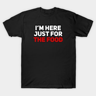 I’m Here Just for the FOOD T-Shirt